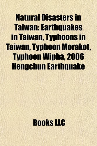 Natural Disasters in Taiwan: Earthquakes in Taiwan, Typhoons in Taiwan, Typhoon Morakot, Typhoon Wipha, 2006 Hengchun Earthquake