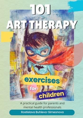 101 Art Therapy Exercises for Children: A Practical Guide for Par...