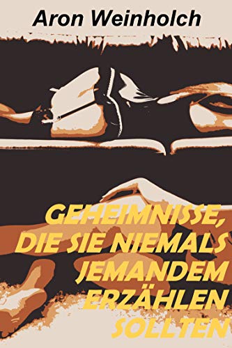 GEHEIMNISSE, DIE SIE NIEMALS JEMANDEM ERZÄHLEN SOLLTEN