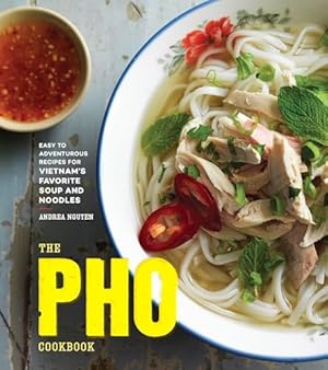 The Pho Cookbook: Easy to Adventurous Recipes for Vietnam's Favorite Soup and Noodles