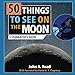 50 Things to See on the Moon: A first-time stargazer's guide