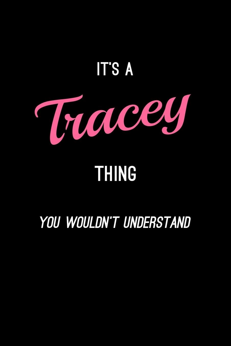 It's A Tracey Thing, You Wouldn't Understand: Personalized Notebook Journal With Name Blank Lined Customized Diary Logbook Gifts