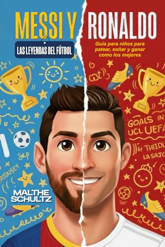 MESSI Y RONALDO: LAS LEYENDAS DEL FÚTBOL: Guía para niños para patear, soñar y ganar como los mejores