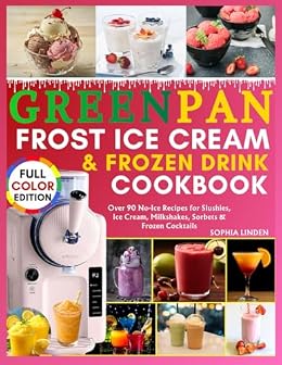 GreenPan Frost Ice Cream Machine & Frozen Drink Maker Cookbook: Over 90 No-Ice Recipes for Slushies, Ice Cream, Milkshakes, Sorbets & Frozen Cocktails.