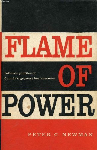 Flame of Power-Intimate Profiles of Canada's Greatest Businessmen