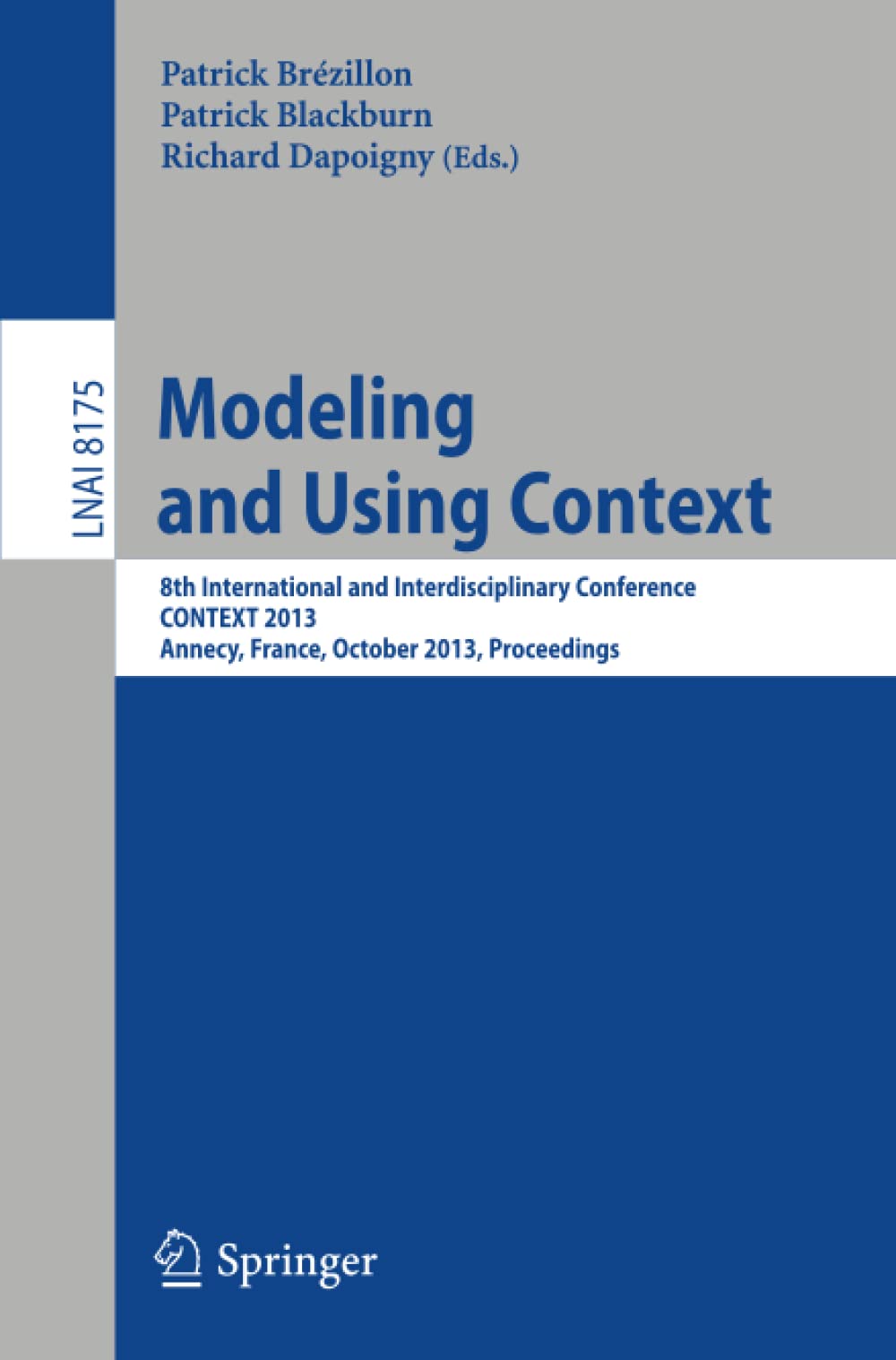 Modeling and Using Context: 8th International and Interdisciplinary Conference, CONTEXT 2013, Annecy, France, October 28 - 31, 2013, Proceedings: 8175 (Lecture Notes in Computer Science)