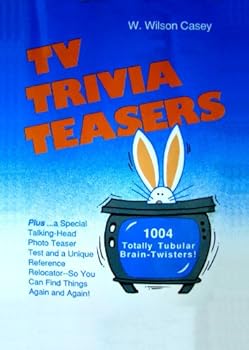 TV Trivia Teasers: 1004 Totally Tubular Brain-Twisters&a Titillating Talking-Head "Photo Teaser" Test