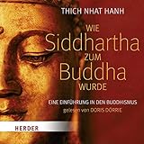 Wie Siddhartha zum Buddha wurde: Eine Einführung in den Buddhismus - Thich Nhat Hanh