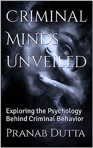 Criminal Minds Unveiled: Exploring the Psychology Behind Criminal Behavior (English Edition)