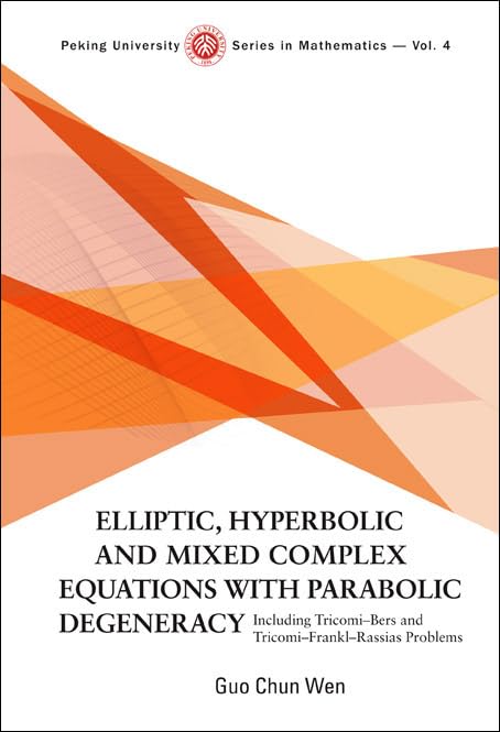 Elliptic, Hyperbolic and Mixed Complex Equations with Parabolic Degeneracy: Including Tricomi-Bers and Tricomi-Frankl-Rrassias Problems (Peking University Series in Mathematics)