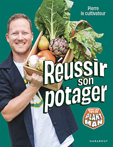 Pierre le cultivateur - Réussir son potager: Avec les tips de...