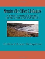 Memoirs of Dr. Clifford E. DeBaptiste: A Book of Positive Thoughts for My Great-Grand Children ! 1533028532 Book Cover