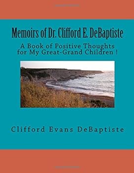 Memoirs of Dr. Clifford E. DeBaptiste: A Book of Positive Thoughts for My Great-Grand Children !