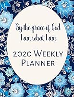 By the Grace of God I Am What I Am 2020 Weekly Planner: A Weekly Planner for Christian Women 1686662041 Book Cover