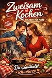 Zweisam Kochen - Kochbuch für Paare und Verliebte: Kochen für für Zwei: gemeinsam, romantisch und verliebt | Perfektes Geschenk für Paare, Couples, ... & Liebe & Datenight – Romantische Edition