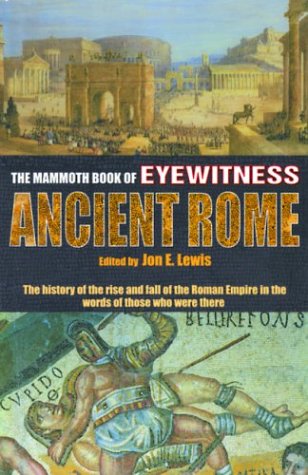 The Mammoth Book of Eyewitness Ancient Rome: The History of the Rise and Fall of the Roman Empire in the Words of Those Who Were There