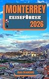 MONTERREY REISEFÜHRER 2026: Entdecken Sie Top-Attraktionen, Tagesausflüge, kulinarische Erlebnisse, familienfreundliche Reisepläne und wichtige Tipps ... 2026 und darüber hinaus. (German Edition)