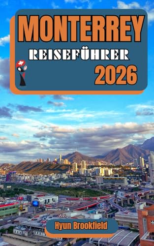 MONTERREY REISEFÜHRER 2026: Entdecken Sie Top-Attraktionen, Tagesausflüge, kulinarische Erlebnisse, familienfreundliche Reisepläne und wichtige Tipps ... 2026 und darüber hinaus. (German Edition)