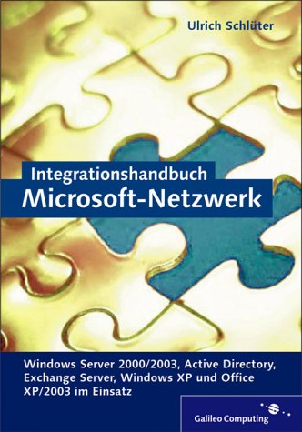Integrationshandbuch Microsoft-Netzwerk: Windows Server 2000/2003, Active Directory, Exchange Server, Windows XP und Office XP/2003 im Einsatz (Galileo Computing)