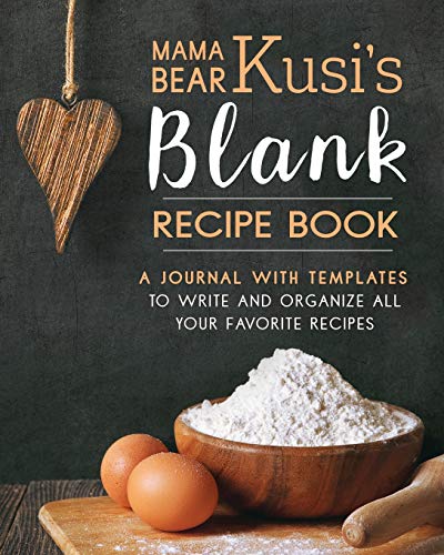 Mama Bear Kusi's Blank Recipe Book: A Journal with Templates to Write and Organize All Your Favorite...