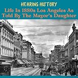 Hearing History, Life in 1880s Los Angeles as Told by the Mayor's Daughter