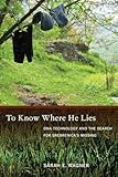 To Know Where He Lies: DNA Technology and the Search for Srebrenica's Missing