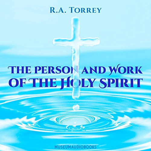 The Person and Work of the Holy Spirit by R. A. Torrey