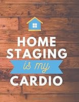 Home Staging is My Cardio: Home Stager Resource Journal Gift With Lined & 5x5 Grid Pages To Plot & Sketch Design Ideas 1710088672 Book Cover