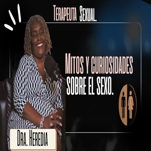 MITOS Y CURIOSIDADES SOBRE EL SEXO CON LA DRA. HEREDIA - ENTRE PANAS PODCAST.