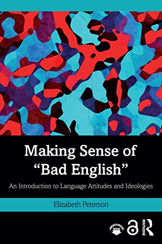 Cover of Making Sense of "Bad English": An Introduction to Language Attitudes and Ideologies