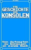 Die Geschichte der Konsolen: Von Automaten zu Konsolen in einem Buch