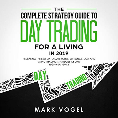 The Complete Strategy Guide To Day Trading For A Living In 2019 - the complete strategy guide to day trading for a living in 2019 revealing the best up to date forex options stock and swing trading strategies of 2019