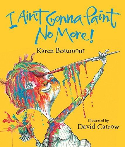 [I Ain't Gonna Paint No More! (Ala Notable Children's Books. Younger Readers (Awards))] [By: Beaumont, Karen] [April, 2005]