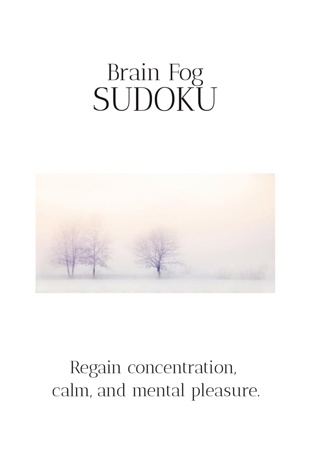 Brain Fog Sudoku Puzzle Book: Sudoku Puzzles for Brain Fog | Help Calm the Mind, Relax, and Focus | 6x9 Inches, 111 Pages |50+ Puzzles | Solutions Included