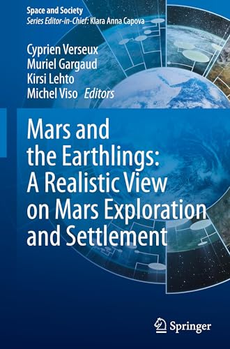 Mars and the Earthlings: A Realistic View on Mars Exploration and Settlement (Space and Society)