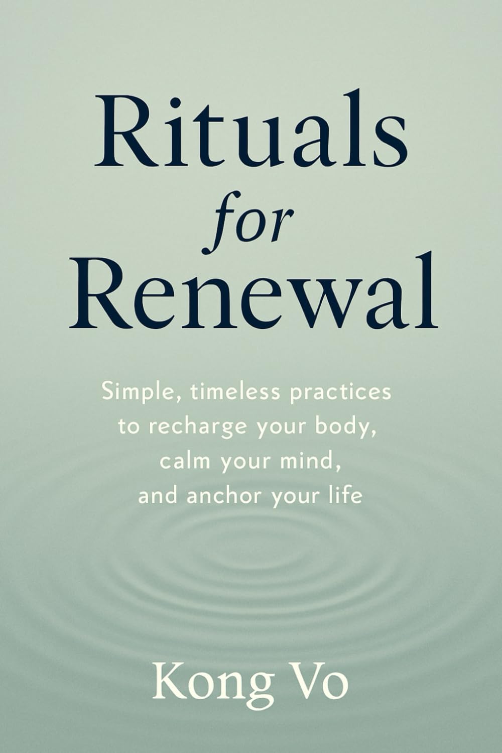 Rituals for Renewal: Simple, timeless practices to recharge your body, calm your mind, and anchor your life