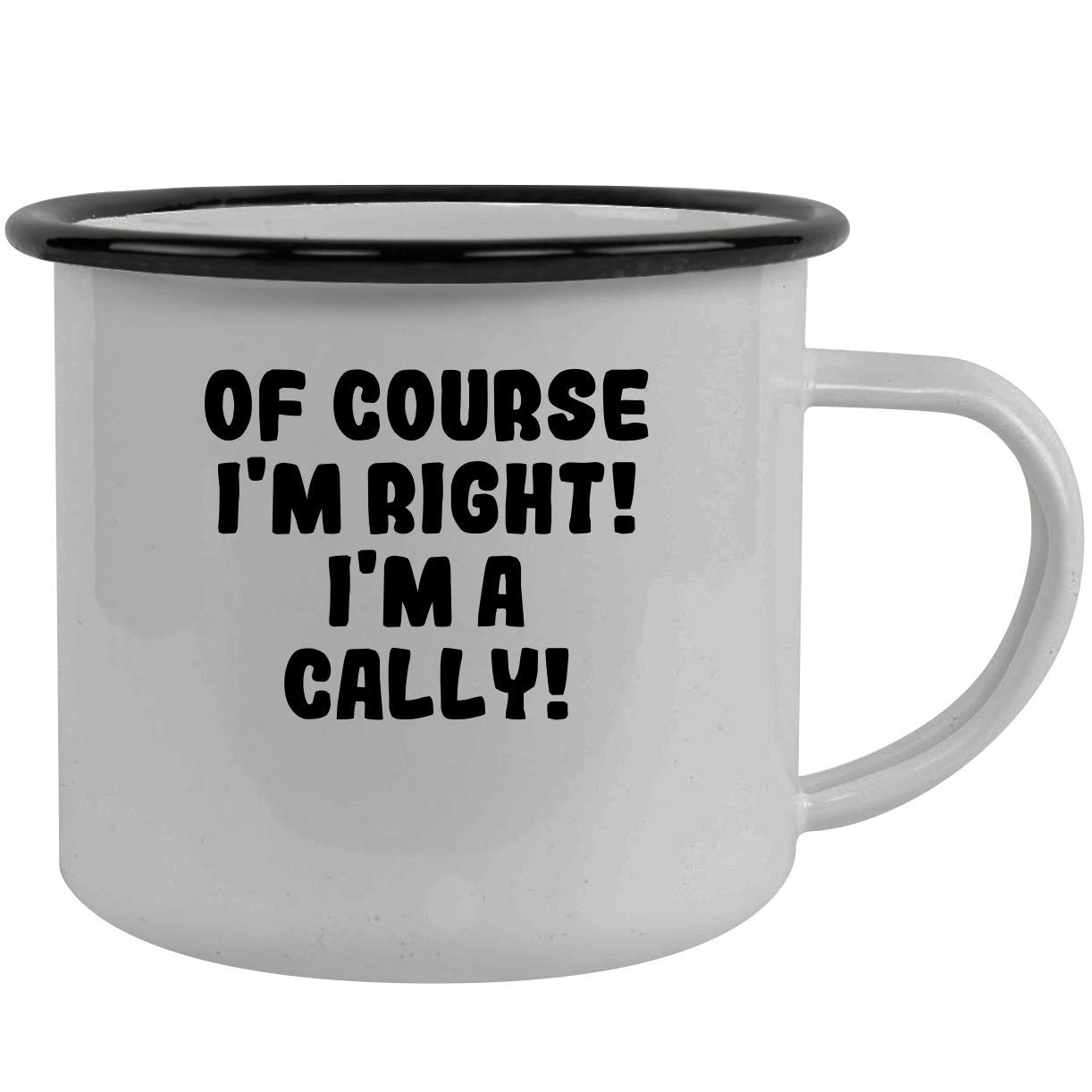 Of Course I'm Right! I'm A Cally! - Stainless Steel 12Oz Camping Mug, Black