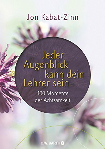 Jeder Augenblick kann dein Lehrer sein: 100 Momente der Achtsamkeit (Die Weisheit großer Meister zu Jeder Augenblick kann dein Lehrer sein: 100 Momente der Achtsamkeit (Die Weisheit großer Meister zu