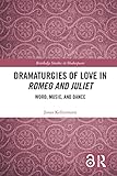 Dramaturgies of Love in Romeo and Juliet: Word, Music, and Dance (Routledge Studies in Shakespeare)