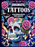 ENIGMATIC TATTOOS: A High-End Adult Coloring Book with Animals, Flowers, Fantasy Characters, Skulls and Complex Designs to Help You Relax and Relieve Stress !