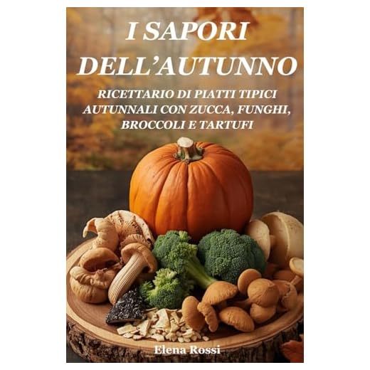 I SAPORI DELL’AUTUNNO. RICETTARIO DI PIATTI TIPICI DELL’AUTUNNO CON ZUCCA, FUNGHI, BROCCOLI E TARTUFI: LE MIGLIORI RICETTE DI PIATTI CON ZUCCA, FUNGHI, BROCCOLI E TARTUFI