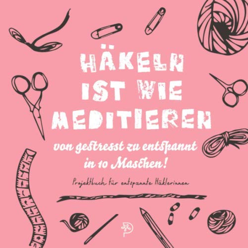Häkeln ist wie meditieren: Häkeltagebuch für entspannte Häklerinnen, 144 quadratische Seiten, Projektbuch, Geschenk für häkelnde Mamas, Schwestern, Freundinnen rosa Version (German Edition)