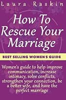 Marriage: How To Rescue Your Marriage: Women's guide to help improve communication, increase intimacy, solve conflicts, strengthen your connection, be a better wife, and have the perfect marriage 1534690301 Book Cover