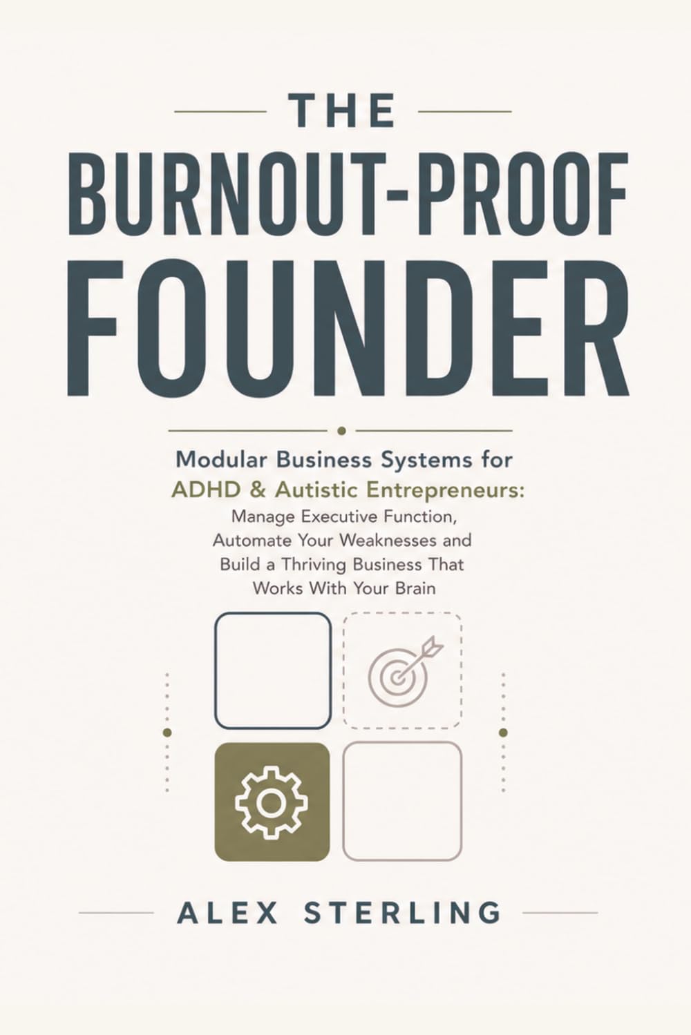 The Burnout-Proof Founder: Modular Business Systems for ADHD & Autistic Entrepreneurs: Manage Executive Function, Automate Your Weaknesses and Build a Thriving Business That Works With Your Brain