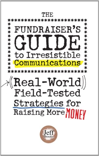 The Fundraiser's Guide to Irresistible Communications The Fundraiser's Guide to Irresistible Communications