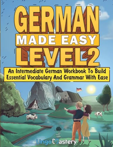  German Made Easy Level 2: An Intermediate German Workbook To Build Essential Vocabulary And Grammar With Ease (German Audio Lessons Included)