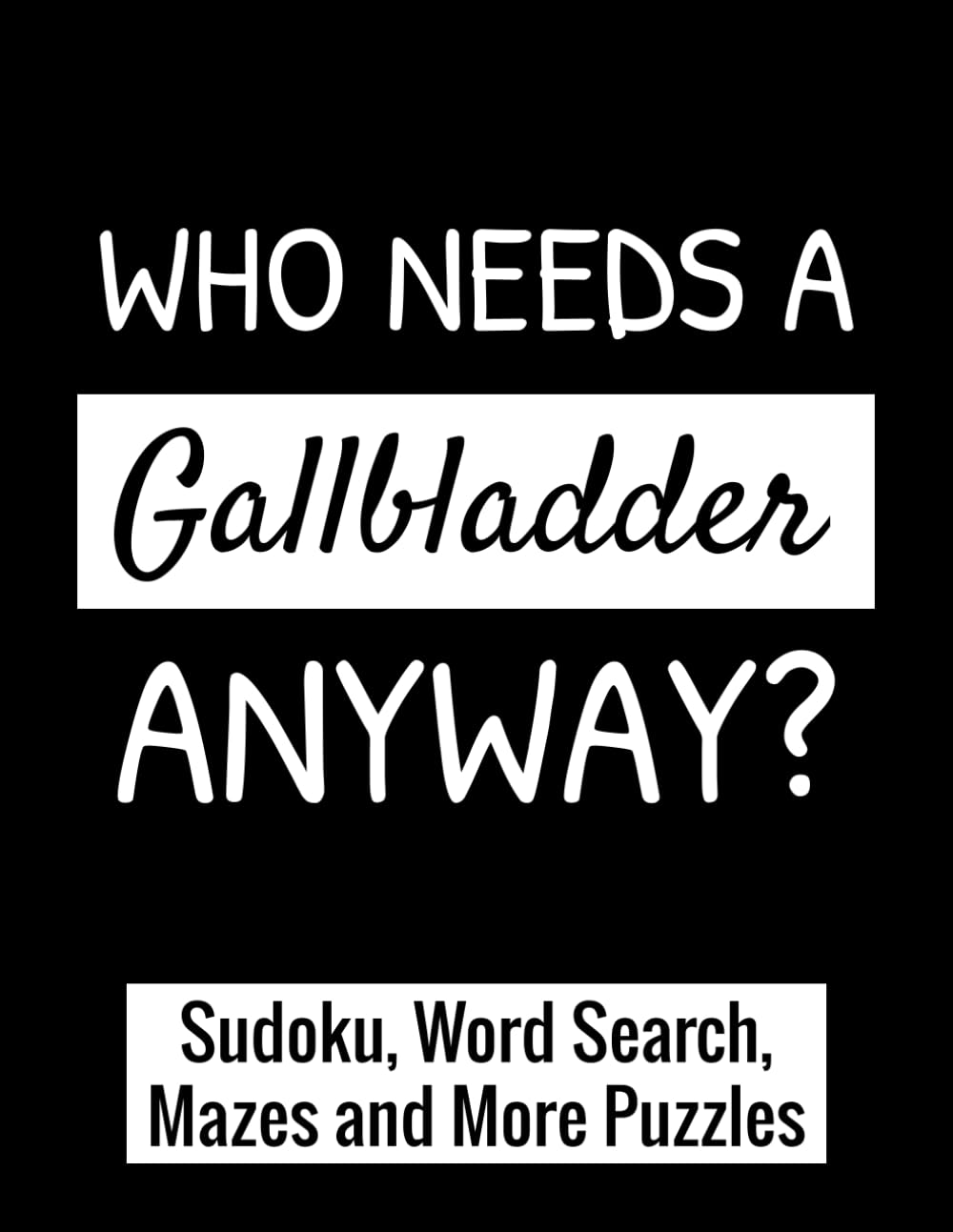 Who Needs a Gallbladder Anyway?: A Funny Post Gallbladder Surgery Recovery Gift Activity Book With Fun Puzzles.