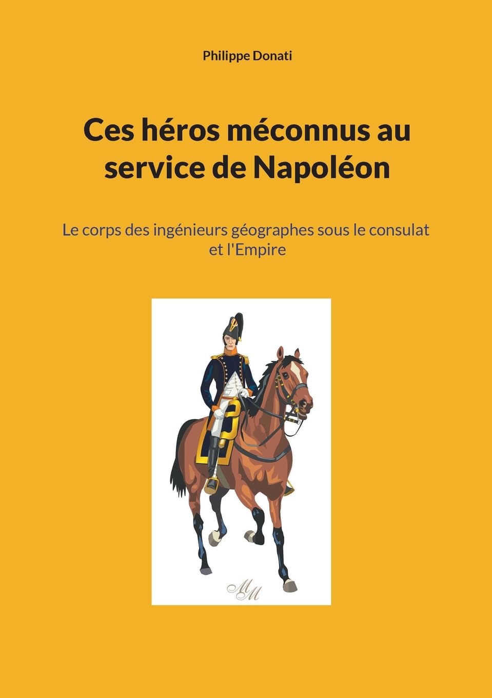 Ces héros méconnus au service de Napoléon: Le corps des ingénieurs géographes sous le consulat et l'Empire