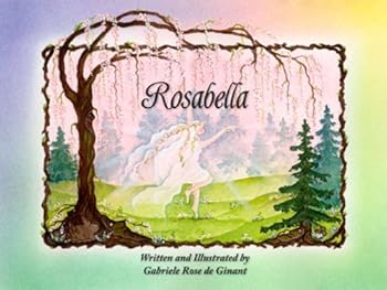 Hardcover ROSABELLA: FIND, FOLLOW AND LIVE YOUR DREAM! An Original Legend With A Contemporary Message. Book