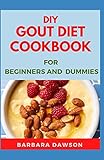 DIY Gout Diet Cookbook For Beginners and Dummies: Easy and Quick To Prepare Recipes to Relief and...